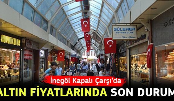 Inegol Kapali Carsi Da Altin Fiyatlarinda Son Durum Inegol Haberleri
