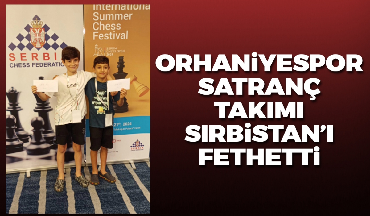 Orhaniyespor satranç takımı Sırbistan'ı fethetti!