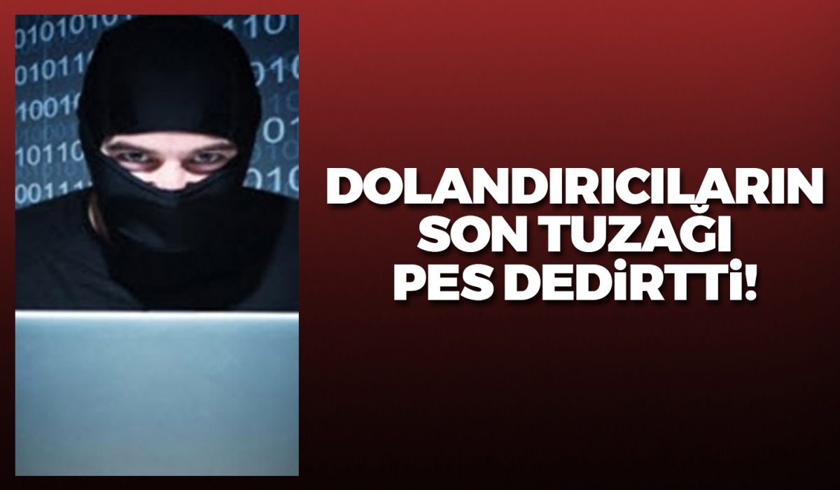 Dolandırıcıların son tuzağı pes dedirtti!