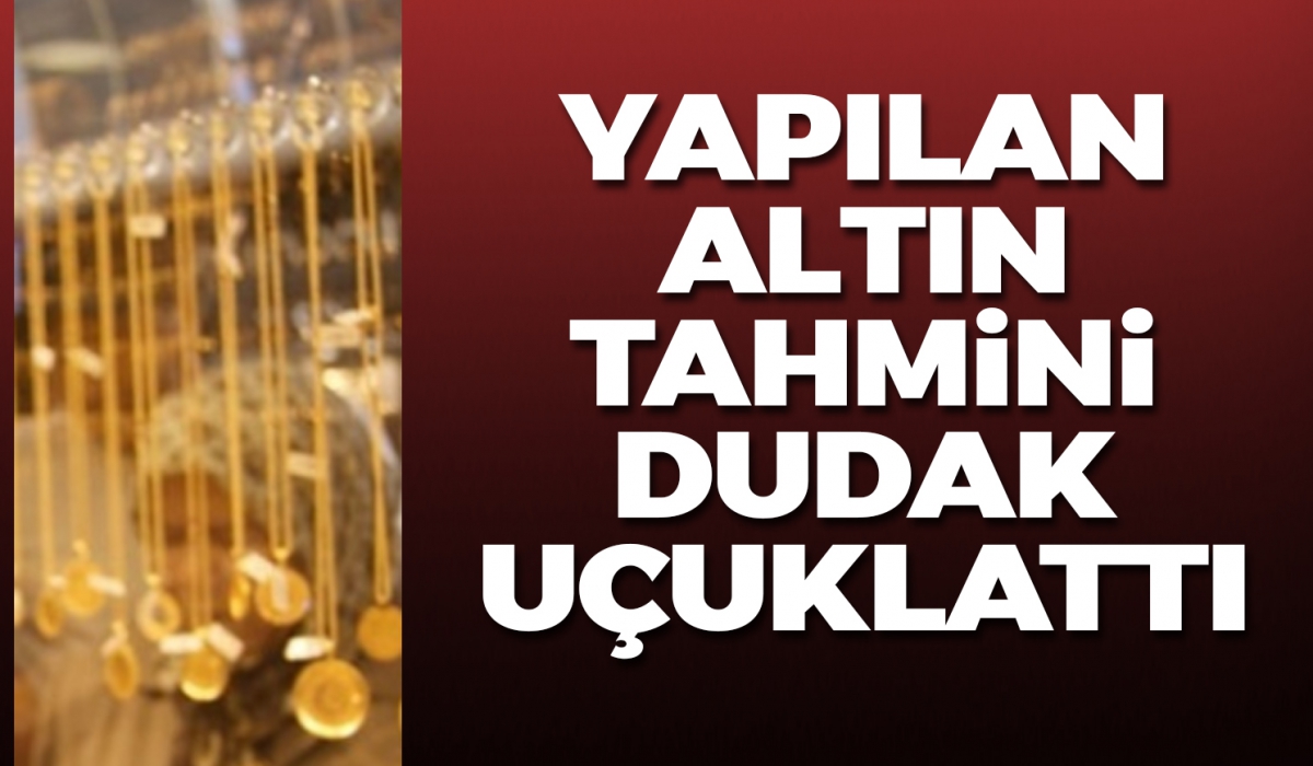 Yapılan altın tahmini dudak uçuklattı!