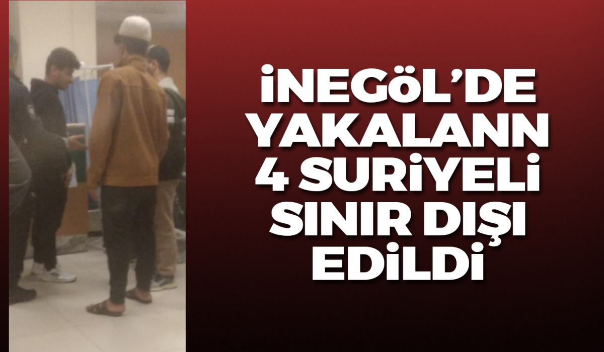 İnegöl'de yakalanan 4 Suriyeli sınır dışı edildi
