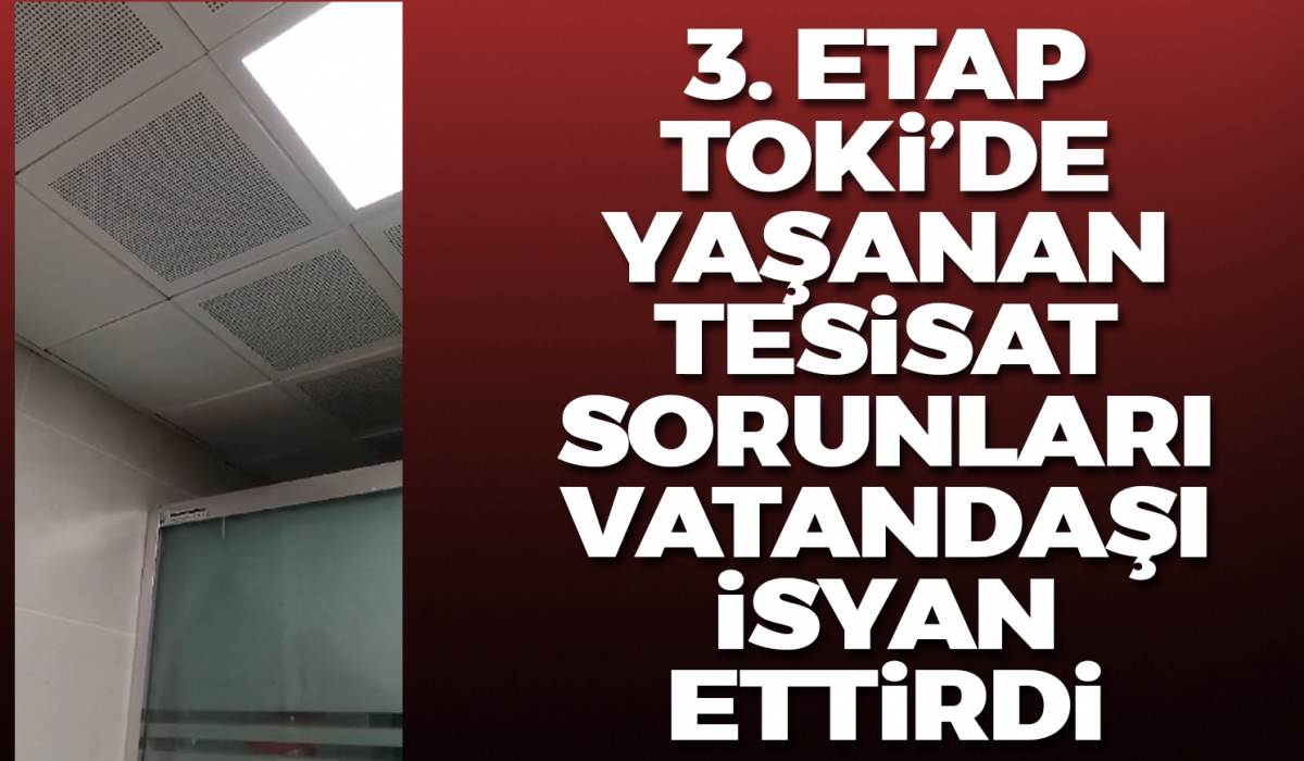 3. etap TOKİ'de yaşanan tesisat sorunları vatandaşı isyan ettirdi