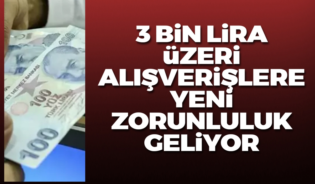 3 bin lira üzeri alışverişlere yeni zorunluluk geliyor