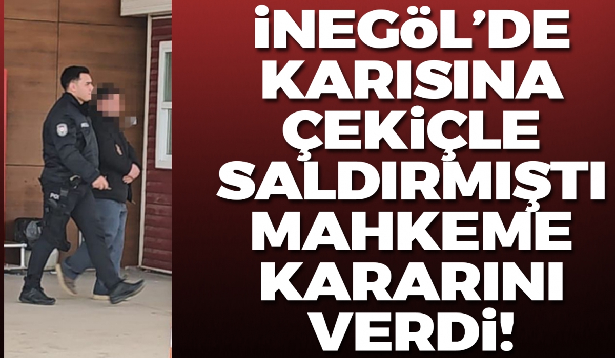 İnegöl'de cani koca için mahkeme kararını verdi!