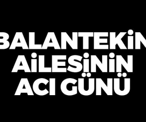 Balantekin ailesinin acı günü