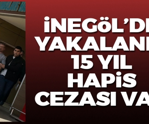 15 yıl hapis cezası olan şahıs İnegöl'de yakalandı