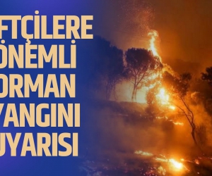 Çiftçilere önemli orman yangını uyarısı yapıldı