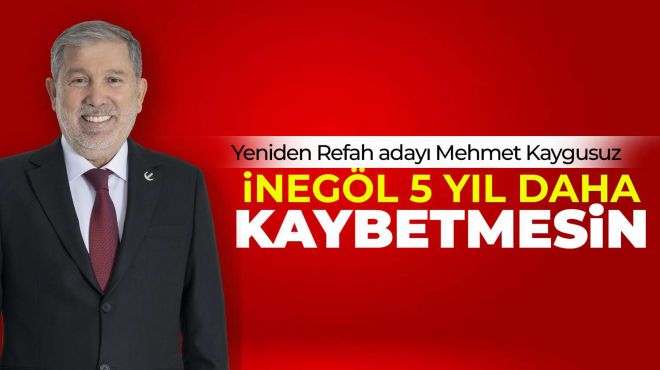 Mehmet Kaygusuz; İnegöl bir 5 yıl daha kaybetmesin