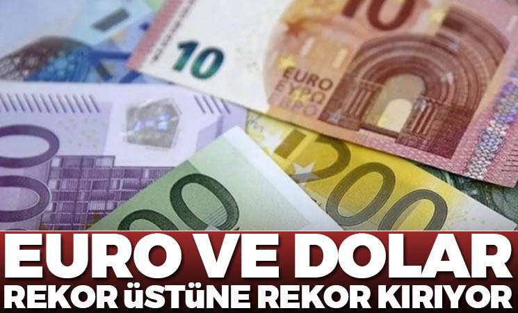Euro ve dolar rekor üstüne rekor kırıyor!