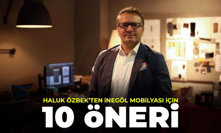  Haluk Özbek'ten İnegöl Mobilyası İçin 10 Öneri