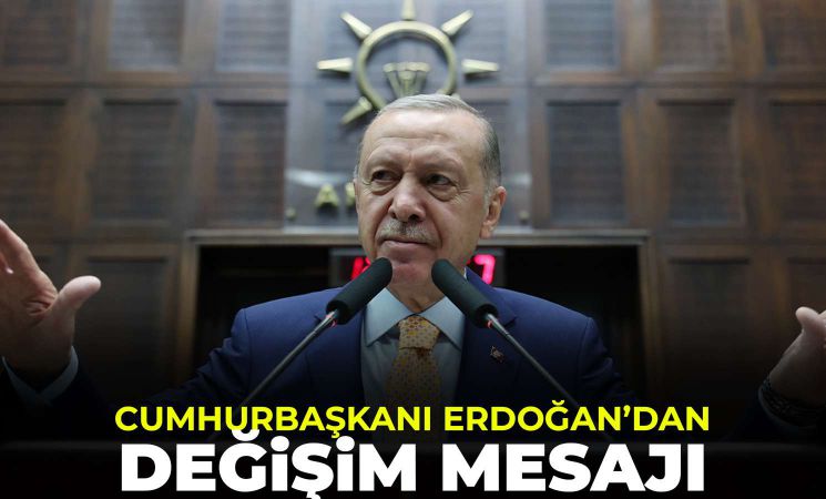 Cumhurbaşkanı Erdoğan'dan değişim mesajı