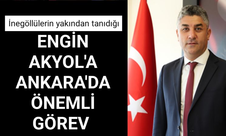 Engin Akyol'a Ankara'da önemli görev 