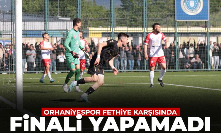 Orhaniyespor Fethiye karşısında finali yapamadı