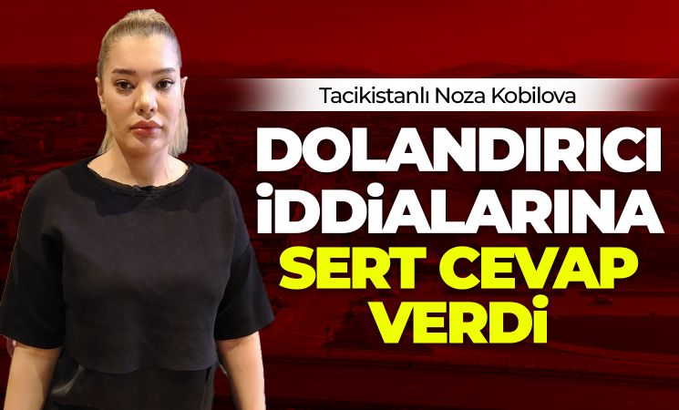 Tacikistanlı Noza Kobilova dolandırıcı iddialarına sert cevap verdi