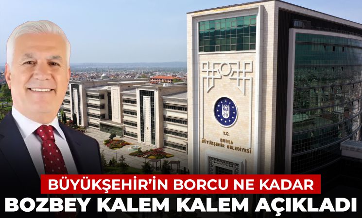 Bursa Büyükşehir’in ve şirketlerin borcu ne kadar? Bozbey rakamları açıkladı