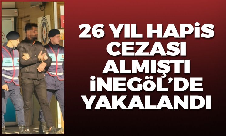 26 yıl hapis cezası bulunan şahıs İnegöl'de yakalandı