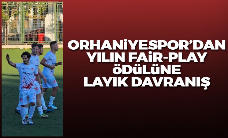 Orhaniyespor'dan yılın fair-play ödülüne aday davranış