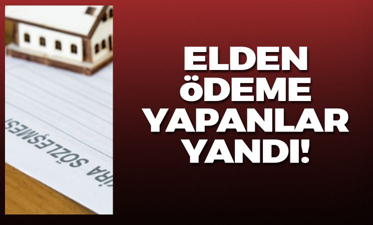 Elden ödeme yapanlar yandı!