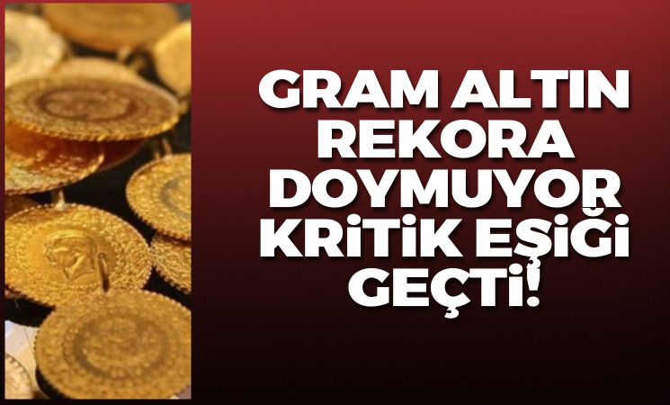 Gram altın fiyatı kritik eşiği gçeti!