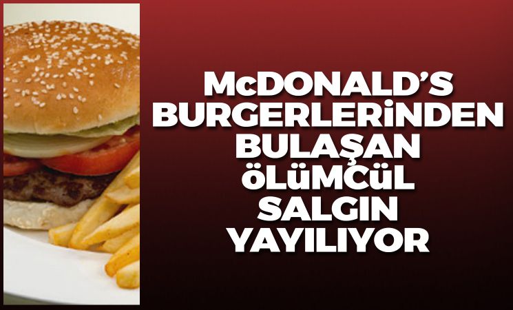 McDonald's burgerlerinden bulaşan ölümcül salgın yayılıyor!