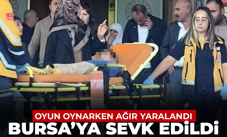 Oyun oynarken ağır yaralandı! Bursa'ya sevk edildi