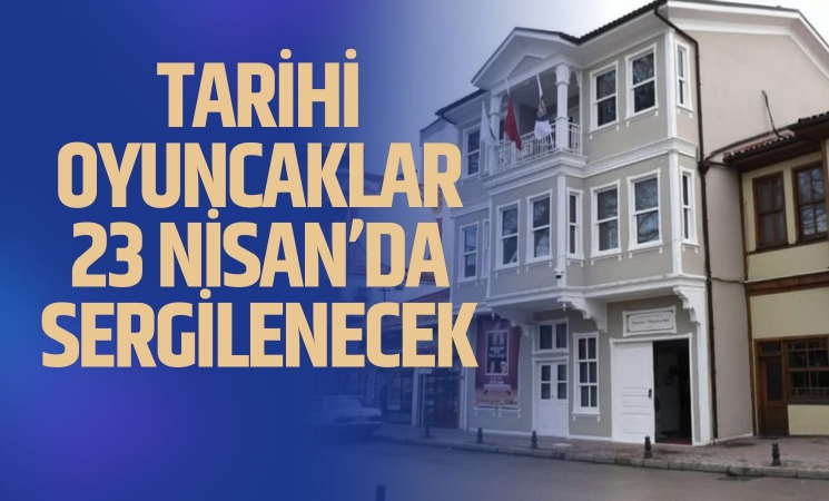 Tarihi Oyuncaklar İnegöl’de 23 Nisan’da Ziyarete Açılıyor