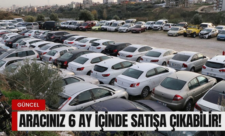 Aracınız 6 ay içinde satışa çıkabilir!