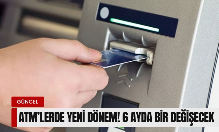 ATM'lerde yeni dönem! 6 ayda bir değişecek