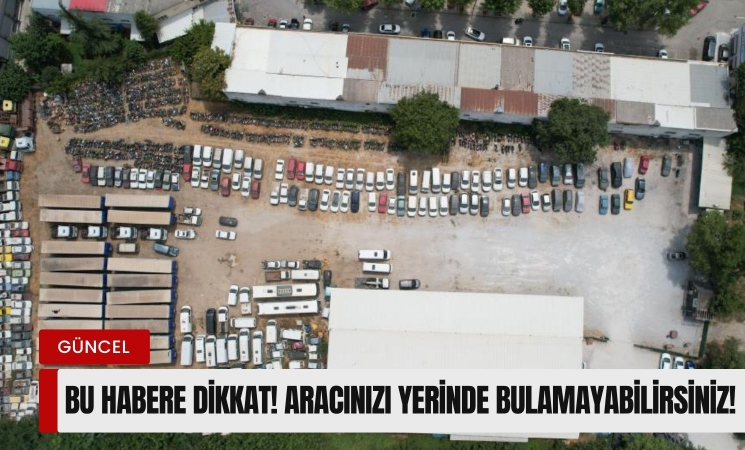 Bu habere dikkat! Aracınızı bulamayabilirsiniz