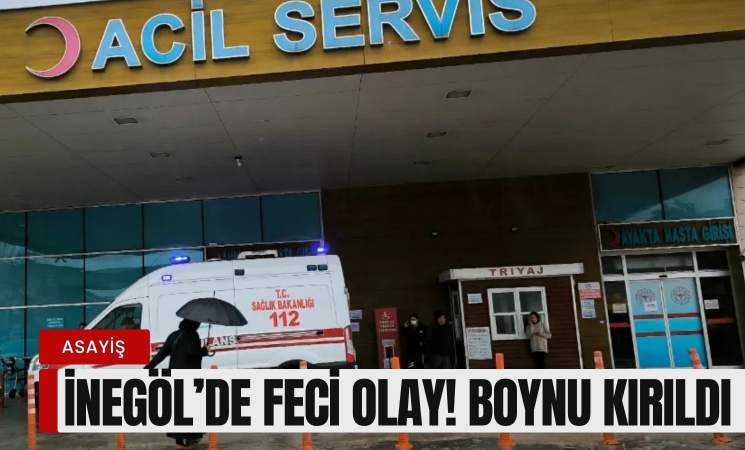 İnegöl'de feci olay! Boynu kırıldı