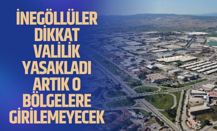 İnegöllüler dikkat! Valilik yasakladı, artık o bölgelere girilemeyecek