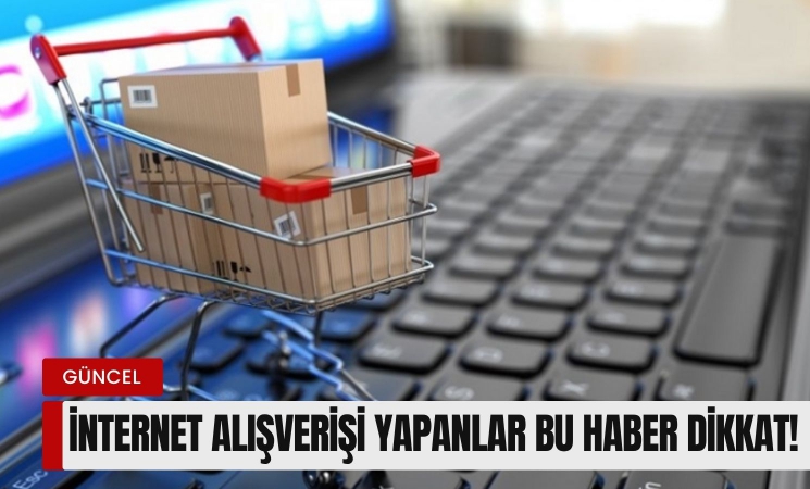 İnternet alışverişi yapanlar bu habere dikkat!