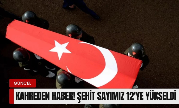 Kahreden haber! Şehit sayımız 12'ye yükseldi