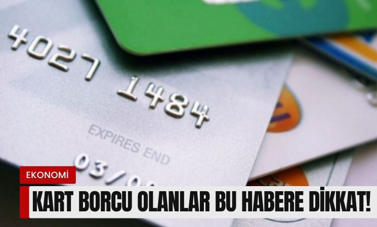 Kart borcu olanlar bu habere dikkat!