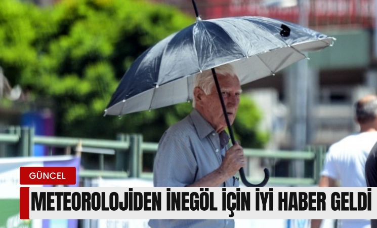 Meteorolojiden İnegöl için iyi haber geldi