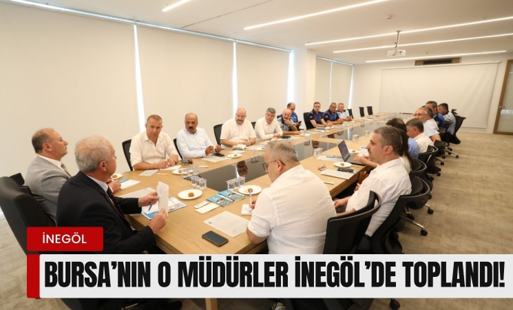 Bursa'daki o müdürler İnegöl'de toplandı