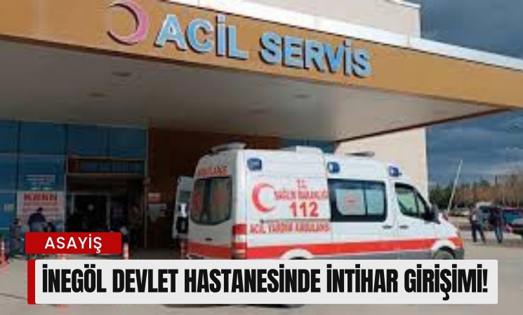 İnegöl Devlet Hastanesinde intihar girişimi!