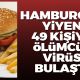 Hamburger yiyen 49 kişiye ölümcül virüs bulaştı