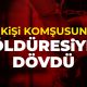 5 kişi komşusunu öldüresiye dövdü