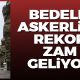 Bedelli askerliğe büyük zam geliyor!