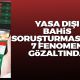 Yasa dışı bahis soruşturmasında 7 fenomene gözaltı kararı!